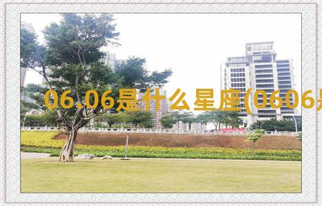 06.06是什么星座(0606是什么星)