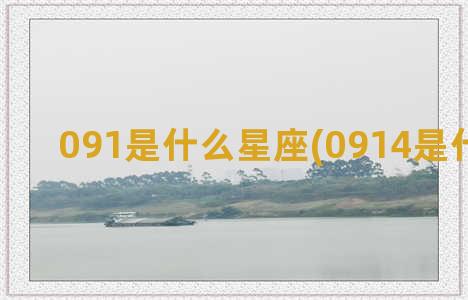 091是什么星座(0914是什么星座)