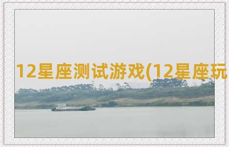 12星座测试游戏(12星座玩什么游戏)