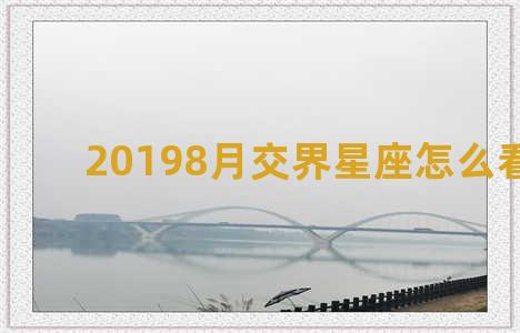 20198月交界星座怎么看运势