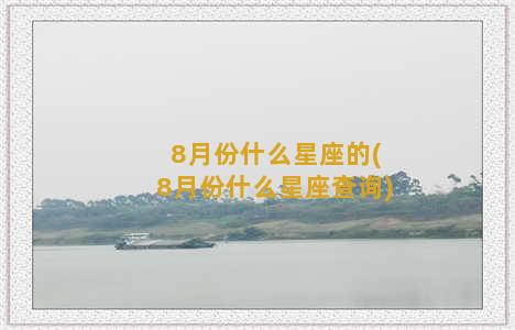 8月份什么星座的(8月份什么星座查询)