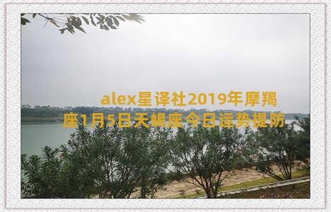 alex星译社2019年摩羯座1月5日天蝎座今日运势提防