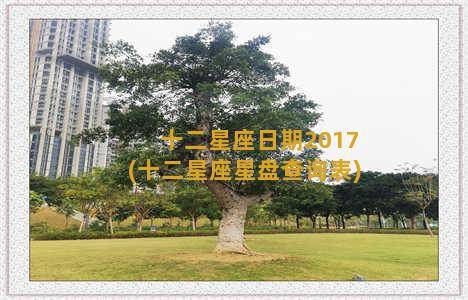 十二星座日期2017(十二星座星盘查询表)