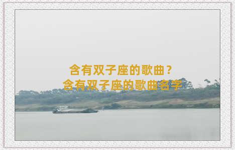 含有双子座的歌曲？含有双子座的歌曲名字