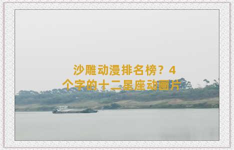 沙雕动漫排名榜？4个字的十二星座动画片